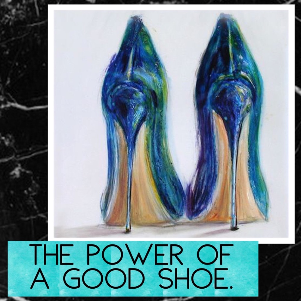 “Never underestimate the power of a good shoe.”